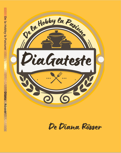 Cartea de Bucate: De la Hobby la Pasiune – de Diana Rösser